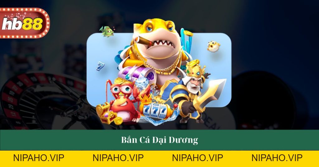 Bắn Cá HB88 - Săn Thưởng Hấp Dẫn, Giải Trí Đỉnh Cao - Nipaho Bắn Cá HB88 - Săn Thưởng Hấp Dẫn, Giải Trí Đỉnh Cao - Nipaho